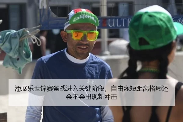 潘展乐世锦赛备战进入关键阶段，自由泳短距离格局还会不会出现新冲击